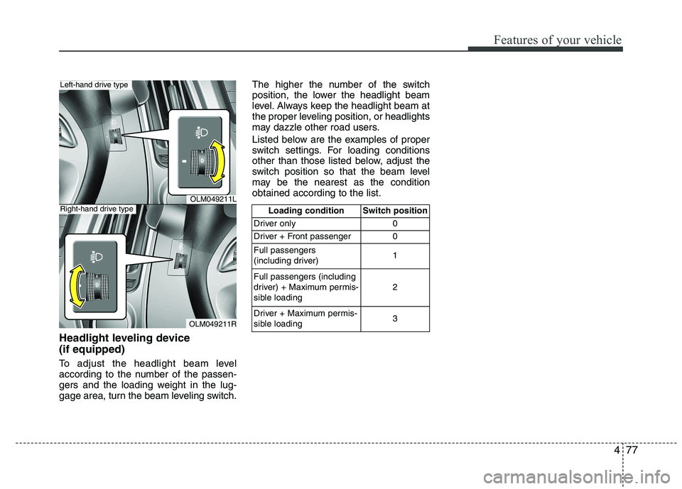 HYUNDAI IX35 2012 Owners Manual 477
Features of your vehicle
Headlight leveling device (if equipped)
To adjust the headlight beam level
according to the number of the passen-
gers and the loading weight in the lug-
gage area, tur HYUNDAI IX35 2012 Owners Manual 477
Features of your vehicle
Headlight leveling device (if equipped)
To adjust the headlight beam level
according to the number of the passen-
gers and the loading weight in the lug-
gage area, tur