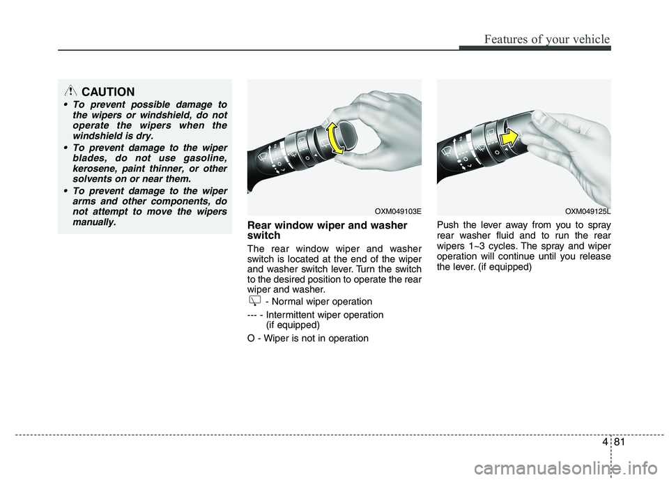 HYUNDAI IX35 2012  Owners Manual 481
Features of your vehicle
Rear window wiper and washer 
switch  
The rear window wiper and washer 
switch is located at the end of the wiper
and washer switch lever. Turn the switch
to the desired 