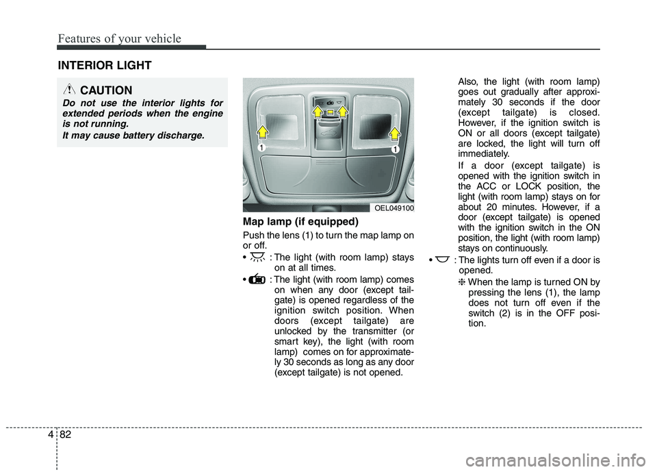 HYUNDAI IX35 2012 Owners Manual Features of your vehicle
82
4
Map lamp (if equipped)
Push the lens (1) to turn the map lamp on
or off.
: The light (with room lamp) stays
on at all times.
: The light (with room lamp) comes on wh HYUNDAI IX35 2012 Owners Manual Features of your vehicle
82
4
Map lamp (if equipped)
Push the lens (1) to turn the map lamp on
or off.
: The light (with room lamp) stays
on at all times.
: The light (with room lamp) comes on wh