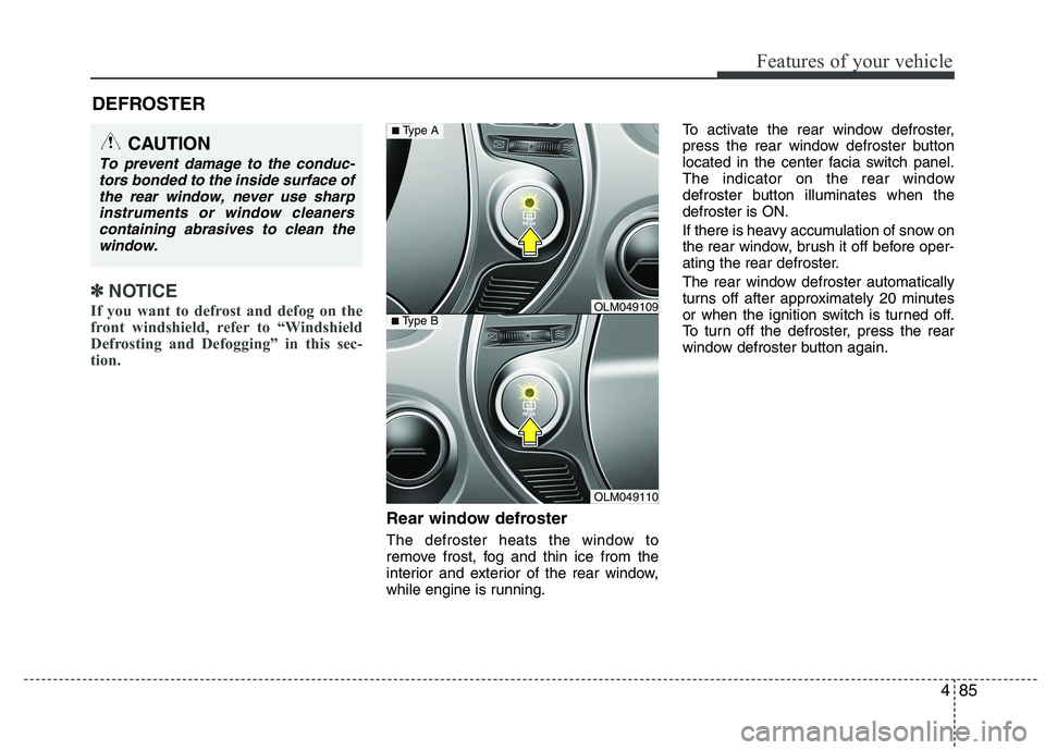 HYUNDAI IX35 2012 Owners Manual 485
Features of your vehicle
✽✽NOTICE
If you want to defrost and defog on the
front windshield, refer to “Windshield
Defrosting and Defogging” in this sec-
tion.
Rear window defroster
The HYUNDAI IX35 2012 Owners Manual 485
Features of your vehicle
✽✽NOTICE
If you want to defrost and defog on the
front windshield, refer to “Windshield
Defrosting and Defogging” in this sec-
tion.
Rear window defroster
The