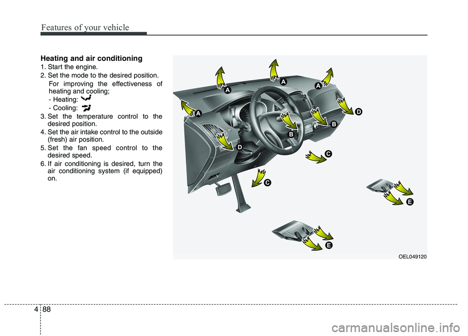 HYUNDAI IX35 2012  Owners Manual Features of your vehicle
88
4
Heating and air conditioning 
1. Start the engine.
2. Set the mode to the desired position.
For improving the effectiveness of heating and cooling;- Heating: - Cooling:
3