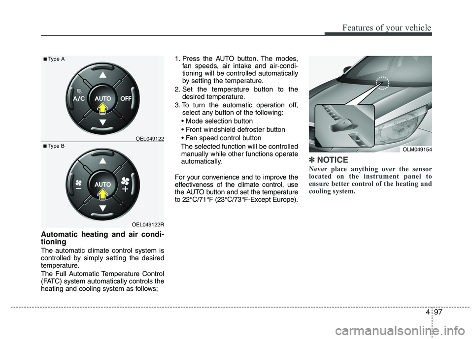 HYUNDAI IX35 2012  Owners Manual 497
Features of your vehicle
Automatic heating and air condi- tioning The automatic climate control system is 
controlled by simply setting the desired
temperature. 
The Full Automatic Temperature Con