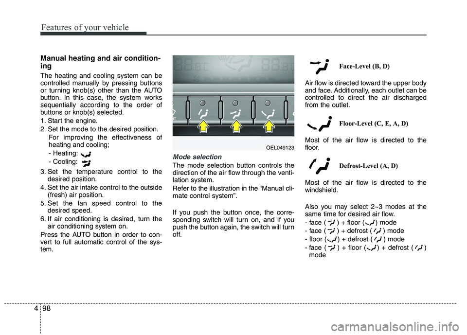 HYUNDAI IX35 2012  Owners Manual Features of your vehicle
98
4
Manual heating and air condition- ing The heating and cooling system can be 
controlled manually by pressing buttons
or turning knob(s) other than the AUTO
button. In thi