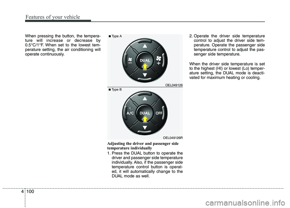 HYUNDAI IX35 2012  Owners Manual Features of your vehicle
100
4
When pressing the button, the tempera- 
ture will increase or decrease by
0.5°C/1°F. When set to the lowest tem-
perature setting, the air conditioning will
operate co