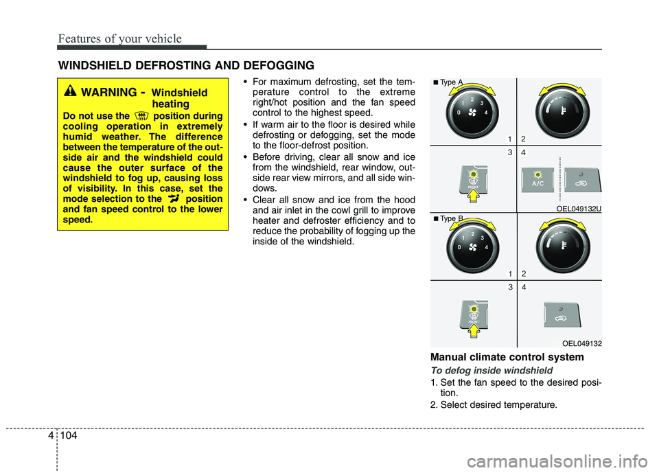 HYUNDAI IX35 2012  Owners Manual Features of your vehicle
104
4
 For maximum defrosting, set the tem-
perature control to the extreme 
right/hot position and the fan speedcontrol to the highest speed.
 If warm air to the floor is des
