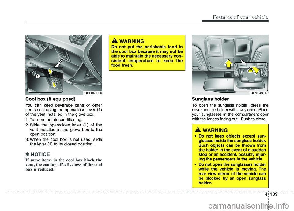 HYUNDAI IX35 2012 Owners Manual 4109
Features of your vehicle
Cool box (if equipped)
You can keep beverage cans or other
items cool using the open/close lever (1)
of the vent installed in the glove box.
1. Turn on the air conditi HYUNDAI IX35 2012 Owners Manual 4109
Features of your vehicle
Cool box (if equipped)
You can keep beverage cans or other
items cool using the open/close lever (1)
of the vent installed in the glove box.
1. Turn on the air conditi