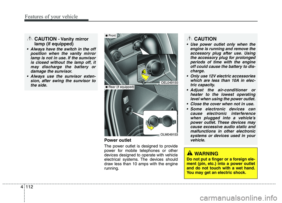 HYUNDAI IX35 2012 Owners Manual Features of your vehicle
112
4
Power outlet
The power outlet is designed to provide
power for mobile telephones or other
devices designed to operate with vehicle
electrical systems. The devices shou HYUNDAI IX35 2012 Owners Manual Features of your vehicle
112
4
Power outlet
The power outlet is designed to provide
power for mobile telephones or other
devices designed to operate with vehicle
electrical systems. The devices shou