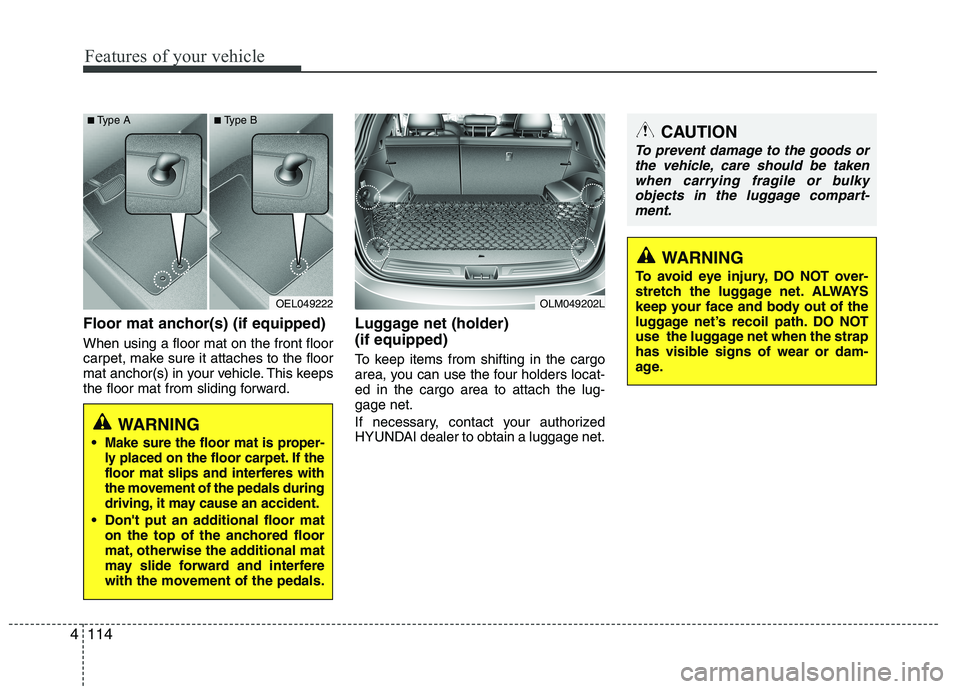 HYUNDAI IX35 2012 Owners Manual Features of your vehicle
114
4
Floor mat anchor(s) (if equipped) When using a floor mat on the front floor
carpet, make sure it attaches to the floor
mat anchor(s) in your vehicle. This keeps
the flo HYUNDAI IX35 2012 Owners Manual Features of your vehicle
114
4
Floor mat anchor(s) (if equipped) When using a floor mat on the front floor
carpet, make sure it attaches to the floor
mat anchor(s) in your vehicle. This keeps
the flo