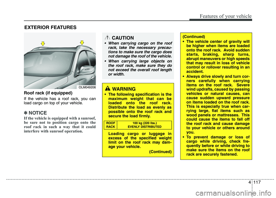 HYUNDAI IX35 2012 Owners Manual 4117
Features of your vehicle
Roof rack (if equipped)
If the vehicle has a roof rack, you can
load cargo on top of your vehicle.
✽✽NOTICE
If the vehicle is equipped with a sunroof,
be sure not HYUNDAI IX35 2012 Owners Manual 4117
Features of your vehicle
Roof rack (if equipped)
If the vehicle has a roof rack, you can
load cargo on top of your vehicle.
✽✽NOTICE
If the vehicle is equipped with a sunroof,
be sure not