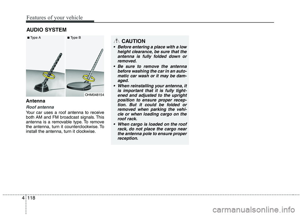 HYUNDAI IX35 2012  Owners Manual Features of your vehicle
118
4
Antenna
Roof antenna 
Your car uses a roof antenna to receive 
both AM and FM broadcast signals. This
antenna is a removable type. To remove
the antenna, turn it counter