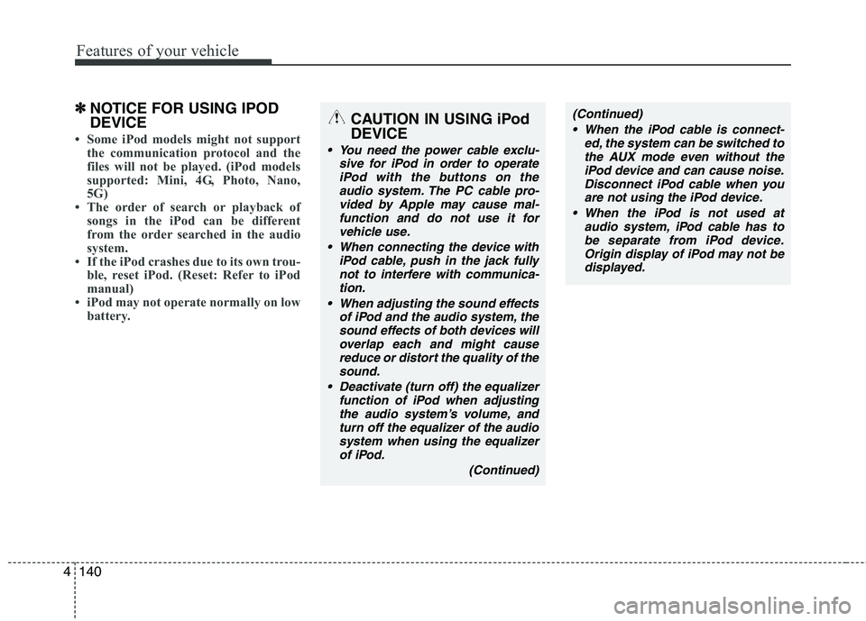 HYUNDAI IX35 2012 Owners Manual Features of your vehicle
140
4
✽✽
NOTICE FOR USING IPOD DEVICE
Some iPod models might not support
the communication protocol and the
files will not be played. (iPod models
supported: Mini, 4G, HYUNDAI IX35 2012 Owners Manual Features of your vehicle
140
4
✽✽
NOTICE FOR USING IPOD DEVICE
Some iPod models might not support
the communication protocol and the
files will not be played. (iPod models
supported: Mini, 4G,