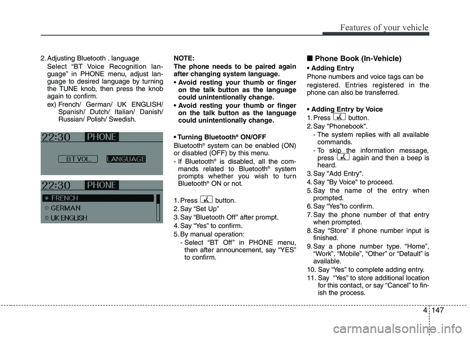 HYUNDAI IX35 2012 Owners Manual 4147
Features of your vehicle
2. Adjusting Bluetooth . languageSelect “BT Voice Recognition lan-
guage” in PHONE menu, adjust lan-
guage to desired language by turning
the TUNE knob, then press t HYUNDAI IX35 2012 Owners Manual 4147
Features of your vehicle
2. Adjusting Bluetooth . languageSelect “BT Voice Recognition lan-
guage” in PHONE menu, adjust lan-
guage to desired language by turning
the TUNE knob, then press t