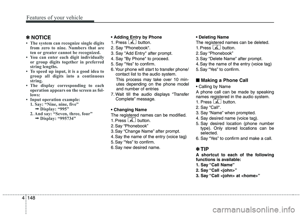 HYUNDAI IX35 2012 Owners Manual Features of your vehicle
148
4
✽✽
NOTICE
The system can recognize single digits
from zero to nine. Numbers that are
ten or greater cannot be recognized.
You can enter each digit individually HYUNDAI IX35 2012 Owners Manual Features of your vehicle
148
4
✽✽
NOTICE
The system can recognize single digits
from zero to nine. Numbers that are
ten or greater cannot be recognized.
You can enter each digit individually