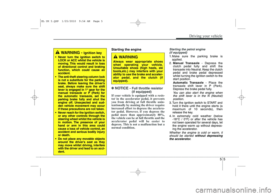 HYUNDAI IX35 2012 Owners Manual 55
Driving your vehicle
Starting the engine
✽✽
NOTICE - Full throttle resistor (if equipped)
If your vehicle is equipped with a resis-
tor in the accelerator pedal, it prevents
you from drivin HYUNDAI IX35 2012 Owners Manual 55
Driving your vehicle
Starting the engine
✽✽
NOTICE - Full throttle resistor (if equipped)
If your vehicle is equipped with a resis-
tor in the accelerator pedal, it prevents
you from drivin