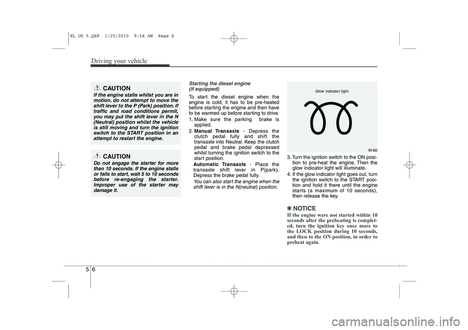 HYUNDAI IX35 2012 Owners Manual Driving your vehicle
6
5
Starting the diesel engine
(if equipped)
To start the diesel engine when the engine is cold, it has to be pre-heated
before starting the engine and then have
to be warmed up b HYUNDAI IX35 2012 Owners Manual Driving your vehicle
6
5
Starting the diesel engine
(if equipped)
To start the diesel engine when the engine is cold, it has to be pre-heated
before starting the engine and then have
to be warmed up b