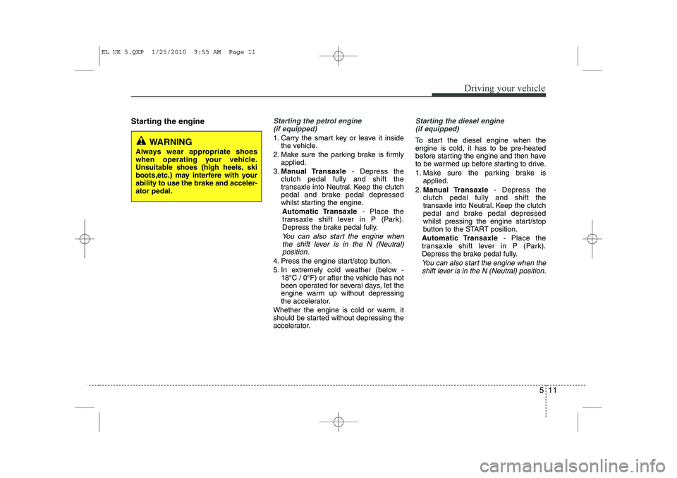 HYUNDAI IX35 2012 Owners Manual 511
Driving your vehicle
Starting the engineStarting the petrol engine (if equipped)
1. Carry the smart key or leave it inside the vehicle.
2. Make sure the parking brake is firmly applied.
3. Manual HYUNDAI IX35 2012 Owners Manual 511
Driving your vehicle
Starting the engineStarting the petrol engine (if equipped)
1. Carry the smart key or leave it inside the vehicle.
2. Make sure the parking brake is firmly applied.
3. Manual