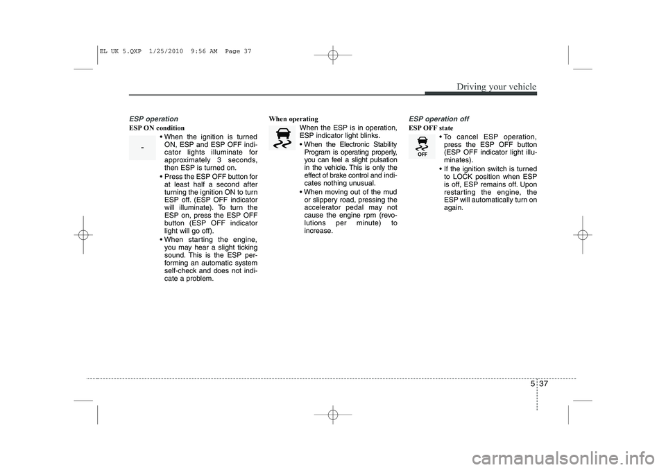 HYUNDAI IX35 2012 Owners Manual 537
Driving your vehicle
ESP operation
ESP ON condition When the ignition is turnedON, ESP and ESP OFF indi-
cator lights illuminate for
approximately 3 seconds,
then ESP is turned on.
Press the HYUNDAI IX35 2012 Owners Manual 537
Driving your vehicle
ESP operation
ESP ON condition When the ignition is turnedON, ESP and ESP OFF indi-
cator lights illuminate for
approximately 3 seconds,
then ESP is turned on.
Press the