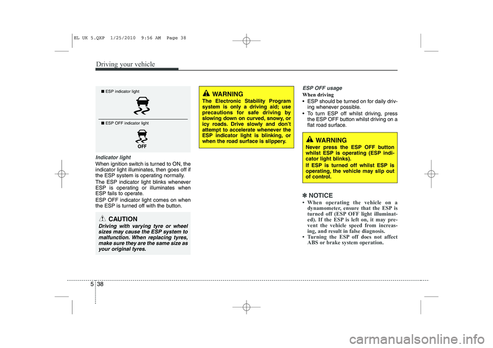 HYUNDAI IX35 2012 Owners Manual Driving your vehicle
38
5
Indicator light
When ignition switch is turned to ON, the
indicator light illuminates, then goes off if
the ESP system is operating normally.
The ESP indicator light blinks HYUNDAI IX35 2012 Owners Manual Driving your vehicle
38
5
Indicator light
When ignition switch is turned to ON, the
indicator light illuminates, then goes off if
the ESP system is operating normally.
The ESP indicator light blinks