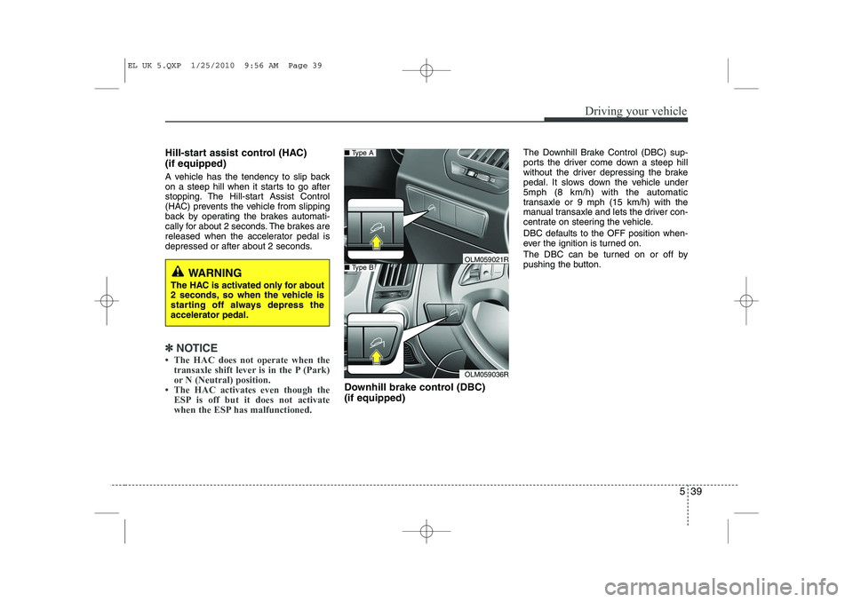 HYUNDAI IX35 2012 Owners Manual 539
Driving your vehicle
Hill-start assist control (HAC) (if equipped)
A vehicle has the tendency to slip back
on a steep hill when it starts to go after
stopping. The Hill-start Assist Control
(H HYUNDAI IX35 2012 Owners Manual 539
Driving your vehicle
Hill-start assist control (HAC) (if equipped)
A vehicle has the tendency to slip back
on a steep hill when it starts to go after
stopping. The Hill-start Assist Control
(H