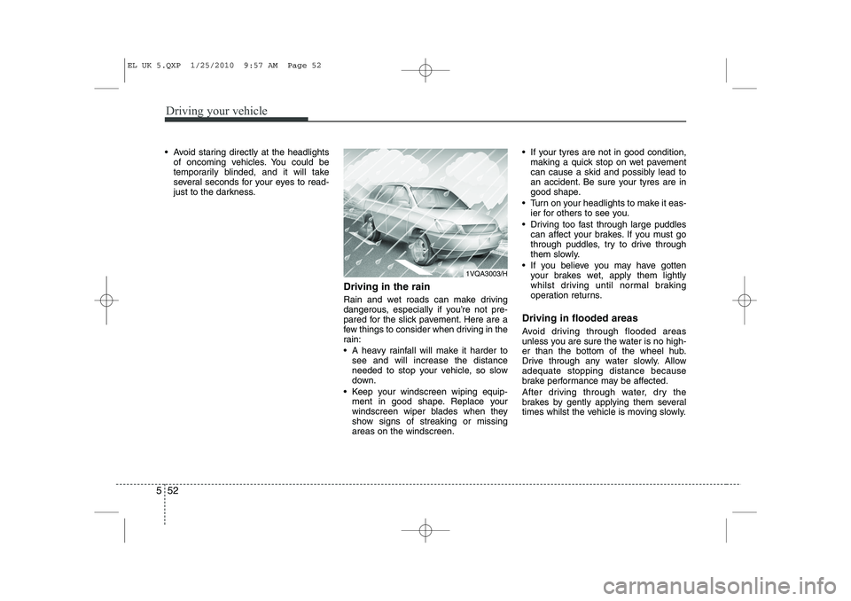 HYUNDAI IX35 2012 Owners Manual Driving your vehicle
52
5
Avoid staring directly at the headlights
of oncoming vehicles. You could be
temporarily blinded, and it will take
several seconds for your eyes to read-
just to the darkne HYUNDAI IX35 2012 Owners Manual Driving your vehicle
52
5
Avoid staring directly at the headlights
of oncoming vehicles. You could be
temporarily blinded, and it will take
several seconds for your eyes to read-
just to the darkne