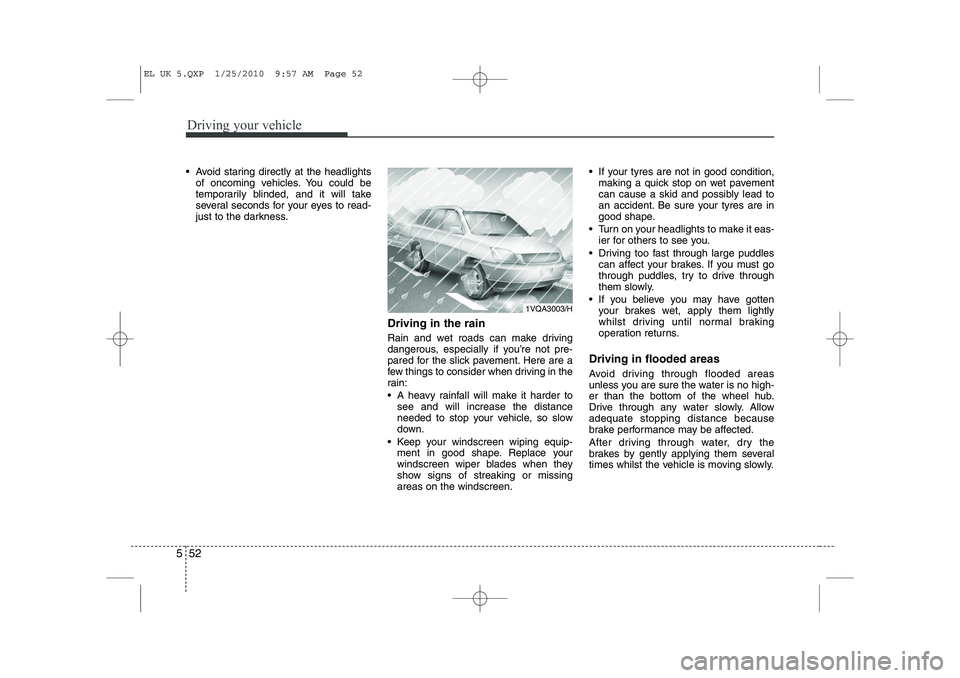 HYUNDAI IX35 2012  Owners Manual Driving your vehicle
52
5
 Avoid staring directly at the headlights
of oncoming vehicles. You could be 
temporarily blinded, and it will take
several seconds for your eyes to read-
just to the darkne