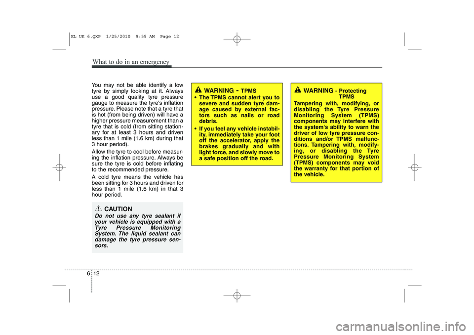 HYUNDAI IX35 2012 Owners Manual What to do in an emergency
12
6
You may not be able identify a low
tyre by simply looking at it. Alwaysuse a good quality tyre pressuregauge to measure the tyres inflation
pressure. Please note that HYUNDAI IX35 2012 Owners Manual What to do in an emergency
12
6
You may not be able identify a low
tyre by simply looking at it. Alwaysuse a good quality tyre pressuregauge to measure the tyres inflation
pressure. Please note that