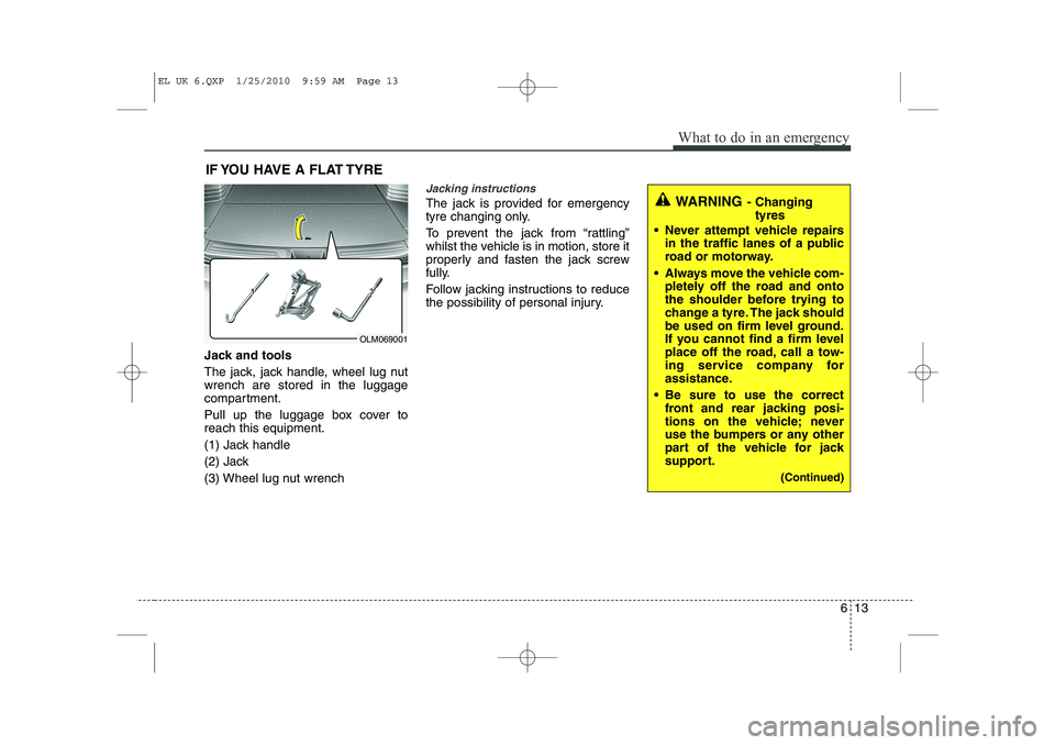 HYUNDAI IX35 2012 Owners Manual 613
What to do in an emergency
IF YOU HAVE A FLAT TYRE
Jack and tools
The jack, jack handle, wheel lug nut wrench are stored in the luggage
compartment.
Pull up the luggage box cover to reach this e HYUNDAI IX35 2012 Owners Manual 613
What to do in an emergency
IF YOU HAVE A FLAT TYRE
Jack and tools
The jack, jack handle, wheel lug nut wrench are stored in the luggage
compartment.
Pull up the luggage box cover to reach this e