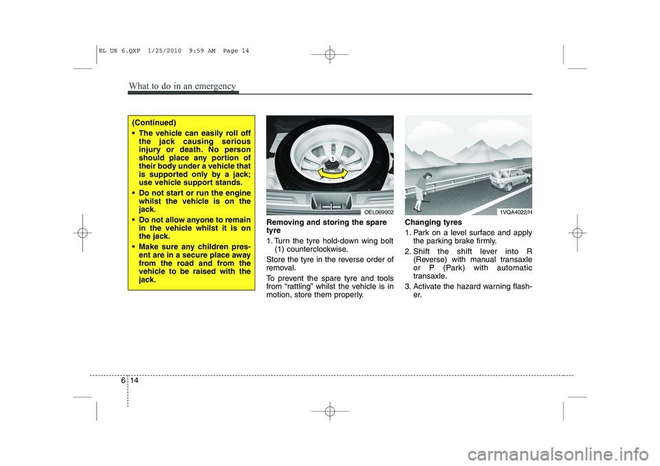 HYUNDAI IX35 2012 Owners Manual What to do in an emergency
14
6
Removing and storing the spare tyre
1. Turn the tyre hold-down wing bolt
(1) counterclockwise.
Store the tyre in the reverse order of
removal.
To prevent the spare HYUNDAI IX35 2012 Owners Manual What to do in an emergency
14
6
Removing and storing the spare tyre
1. Turn the tyre hold-down wing bolt
(1) counterclockwise.
Store the tyre in the reverse order of
removal.
To prevent the spare