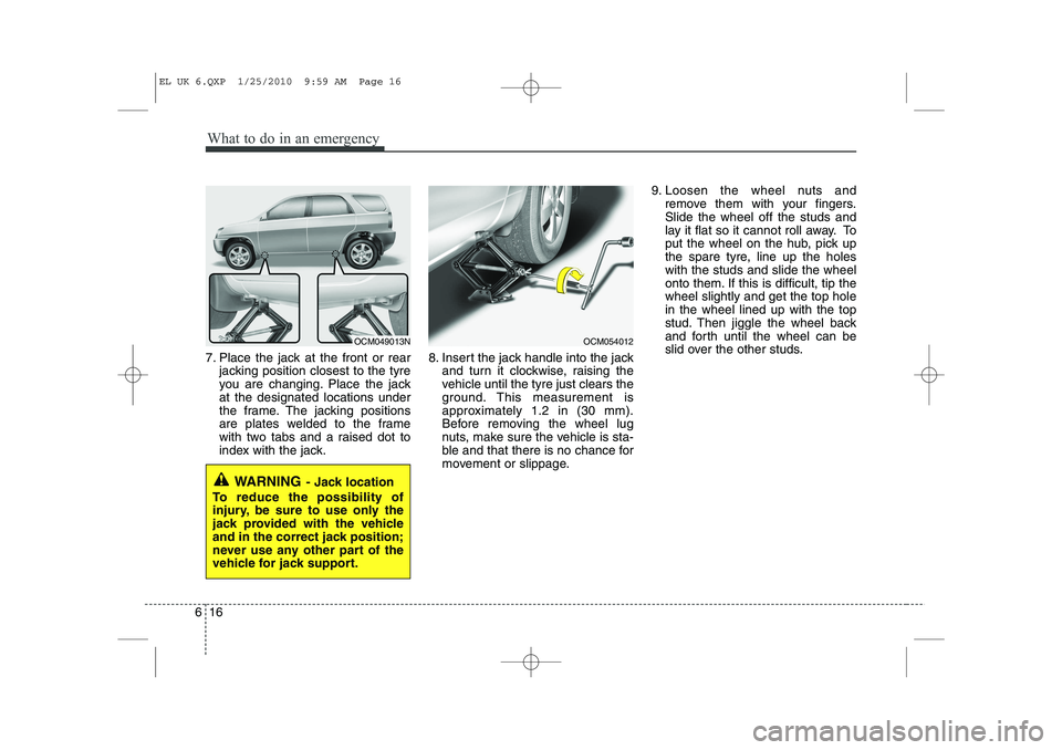 HYUNDAI IX35 2012 Owners Manual What to do in an emergency
16
6
7. Place the jack at the front or rear
jacking position closest to the tyre
you are changing. Place the jackat the designated locations under
the frame. The jacking po HYUNDAI IX35 2012 Owners Manual What to do in an emergency
16
6
7. Place the jack at the front or rear
jacking position closest to the tyre
you are changing. Place the jackat the designated locations under
the frame. The jacking po