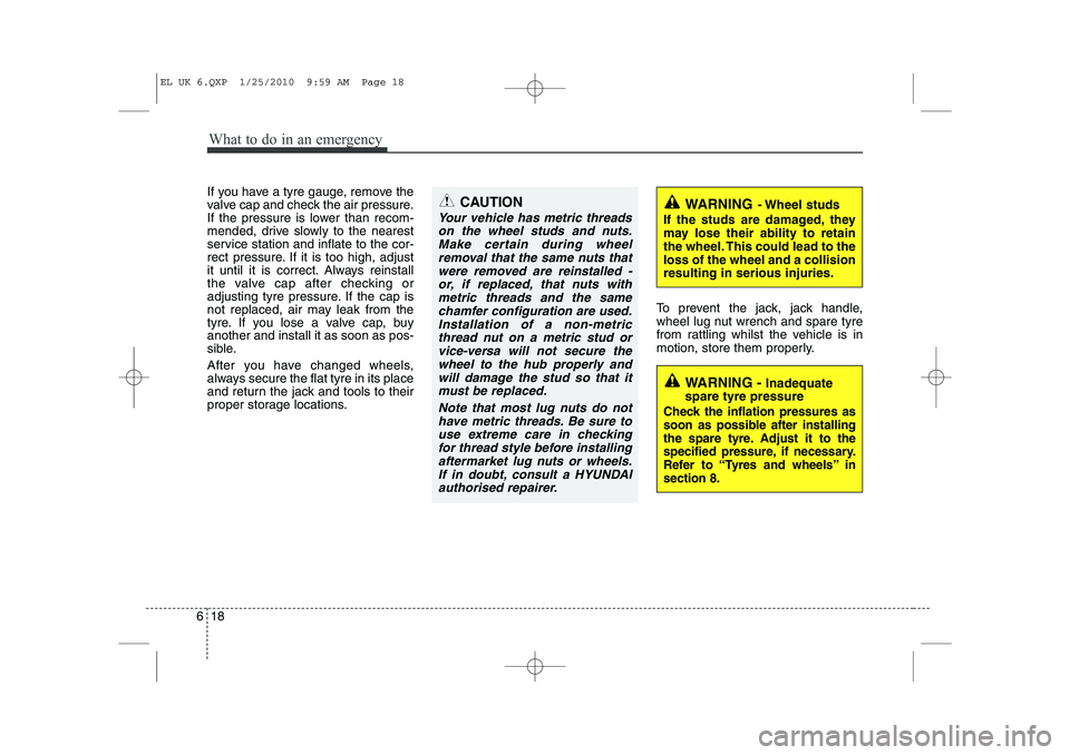HYUNDAI IX35 2012 Owners Manual What to do in an emergency
18
6
If you have a tyre gauge, remove the
valve cap and check the air pressure.
If the pressure is lower than recom-
mended, drive slowly to the nearest
service station and HYUNDAI IX35 2012 Owners Manual What to do in an emergency
18
6
If you have a tyre gauge, remove the
valve cap and check the air pressure.
If the pressure is lower than recom-
mended, drive slowly to the nearest
service station and