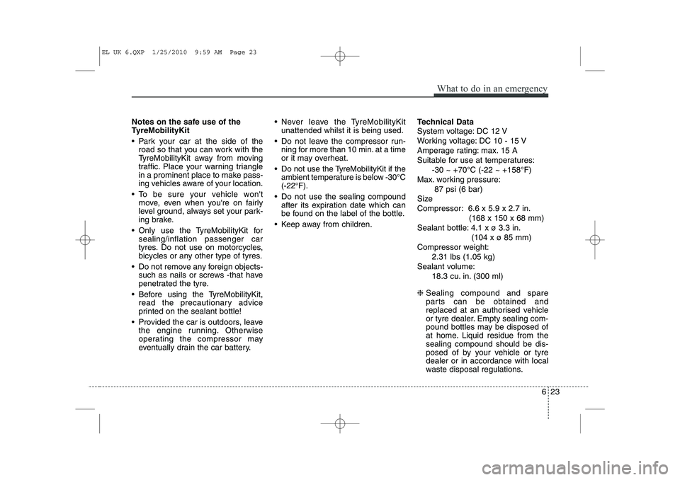 HYUNDAI IX35 2012 Owners Manual 623
What to do in an emergency
Notes on the safe use of the
TyreMobilityKit
Park your car at the side of theroad so that you can work with the
TyreMobilityKit away from moving
traffic. Place your HYUNDAI IX35 2012 Owners Manual 623
What to do in an emergency
Notes on the safe use of the
TyreMobilityKit
Park your car at the side of theroad so that you can work with the
TyreMobilityKit away from moving
traffic. Place your