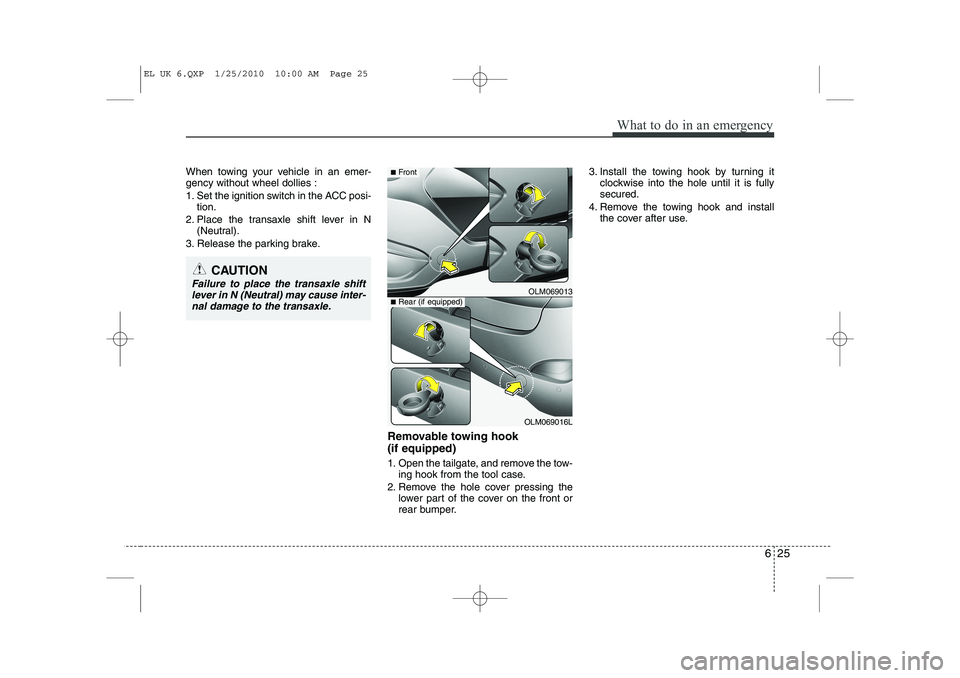 HYUNDAI IX35 2012 Owners Manual 625
What to do in an emergency
When towing your vehicle in an emer- gency without wheel dollies :
1. Set the ignition switch in the ACC posi-tion.
2. Place the transaxle shift lever in N (Neutral).
3 HYUNDAI IX35 2012 Owners Manual 625
What to do in an emergency
When towing your vehicle in an emer- gency without wheel dollies :
1. Set the ignition switch in the ACC posi-tion.
2. Place the transaxle shift lever in N (Neutral).
3