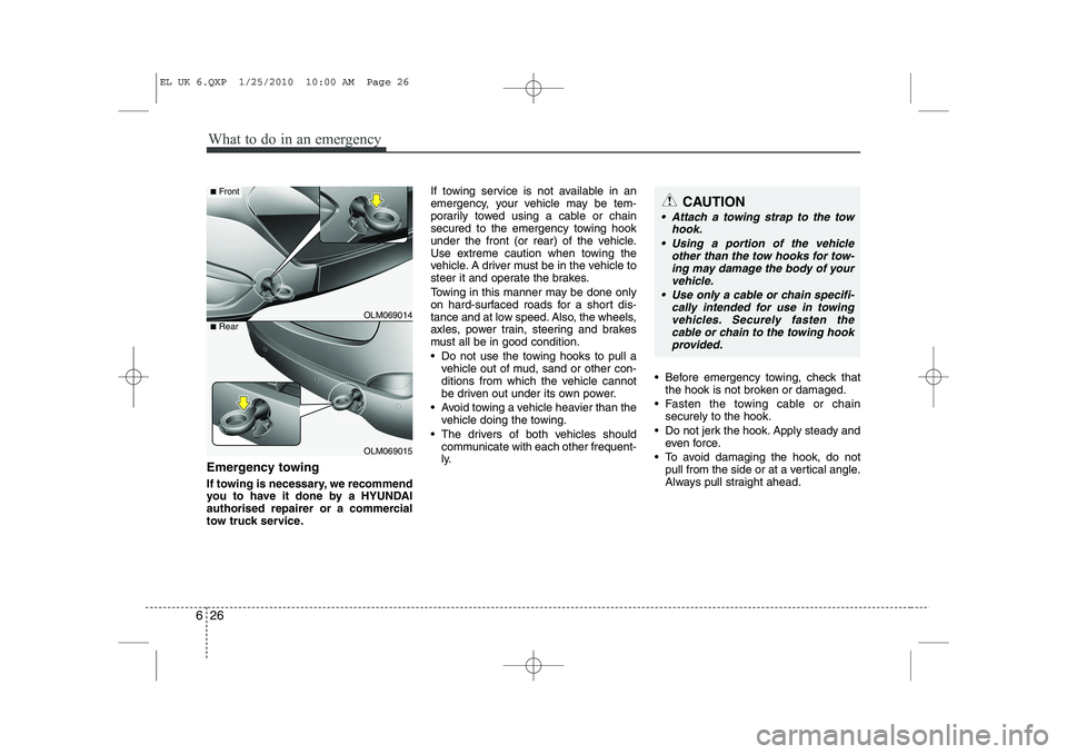 HYUNDAI IX35 2012 Owners Manual What to do in an emergency
26
6
Emergency towing
If towing is necessary, we recommend
you to have it done by a HYUNDAI
authorised repairer or a commercial
tow truck service. If towing service is not HYUNDAI IX35 2012 Owners Manual What to do in an emergency
26
6
Emergency towing
If towing is necessary, we recommend
you to have it done by a HYUNDAI
authorised repairer or a commercial
tow truck service. If towing service is not