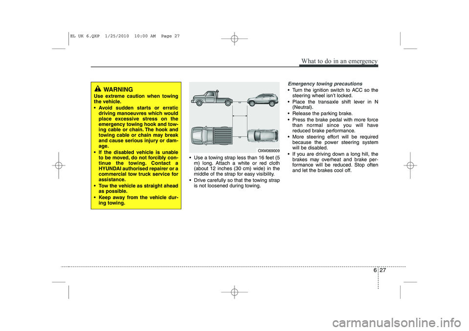 HYUNDAI IX35 2012 Owners Manual 627
What to do in an emergency
Use a towing strap less than 16 feet (5m) long. Attach a white or red cloth (about 12 inches (30 cm) wide) in the
middle of the strap for easy visibility.
Drive care HYUNDAI IX35 2012 Owners Manual 627
What to do in an emergency
Use a towing strap less than 16 feet (5m) long. Attach a white or red cloth (about 12 inches (30 cm) wide) in the
middle of the strap for easy visibility.
Drive care