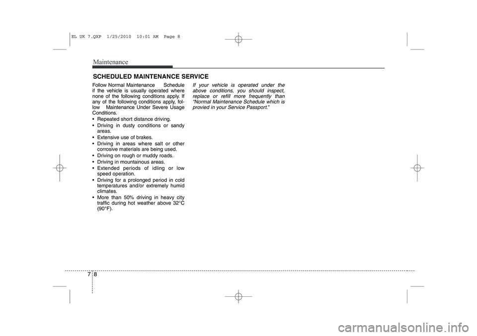 HYUNDAI IX35 2012 Owners Manual Maintenance
8
7
SCHEDULED MAINTENANCE SERVICE
Follow Normal Maintenance Schedule
if the vehicle is usually operated where
none of the following conditions apply. If
any of the following conditi HYUNDAI IX35 2012 Owners Manual Maintenance
8
7
SCHEDULED MAINTENANCE SERVICE
Follow Normal Maintenance Schedule
if the vehicle is usually operated where
none of the following conditions apply. If
any of the following conditi
