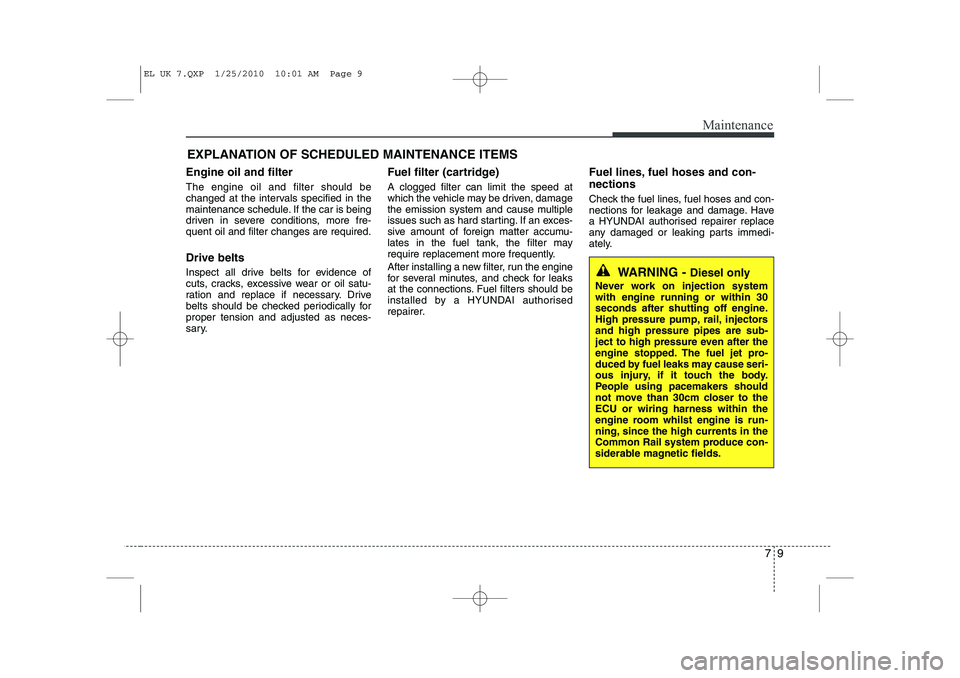 HYUNDAI IX35 2012 Owners Manual 79
Maintenance
EXPLANATION OF SCHEDULED MAINTENANCE ITEMS
Engine oil and filter The engine oil and filter should be
changed at the intervals specified in the
maintenance schedule. If the car is being HYUNDAI IX35 2012 Owners Manual 79
Maintenance
EXPLANATION OF SCHEDULED MAINTENANCE ITEMS
Engine oil and filter The engine oil and filter should be
changed at the intervals specified in the
maintenance schedule. If the car is being