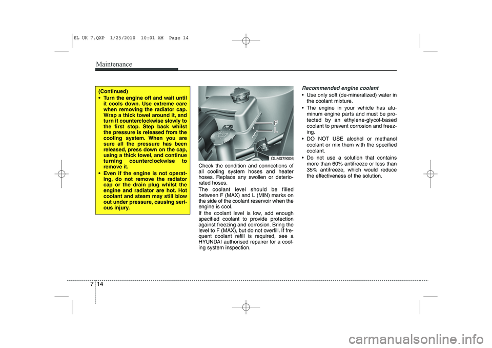 HYUNDAI IX35 2012 Owners Manual Maintenance
14
7
Check the condition and connections of all cooling system hoses and heater
hoses. Replace any swollen or deterio-
rated hoses.
The coolant level should be filled
between F (MAX) and HYUNDAI IX35 2012 Owners Manual Maintenance
14
7
Check the condition and connections of all cooling system hoses and heater
hoses. Replace any swollen or deterio-
rated hoses.
The coolant level should be filled
between F (MAX) and