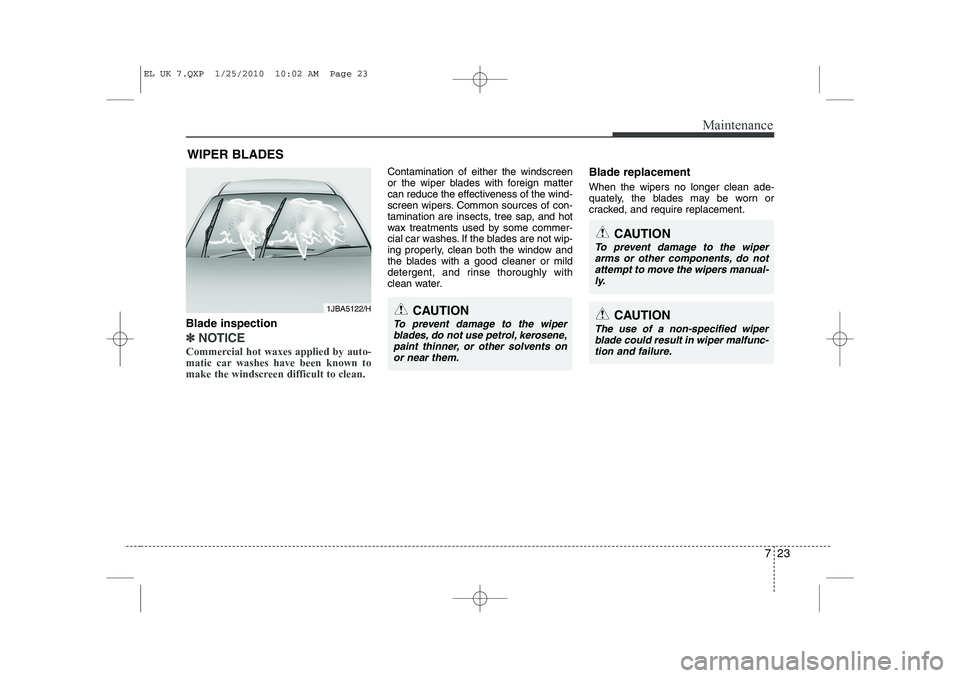 HYUNDAI IX35 2012 Owners Manual 723
Maintenance
WIPER BLADES
Blade inspection
✽✽ NOTICE
Commercial hot waxes applied by auto-
matic car washes have been known to
make the windscreen difficult to clean.
Contamination of either HYUNDAI IX35 2012 Owners Manual 723
Maintenance
WIPER BLADES
Blade inspection
✽✽ NOTICE
Commercial hot waxes applied by auto-
matic car washes have been known to
make the windscreen difficult to clean.
Contamination of either