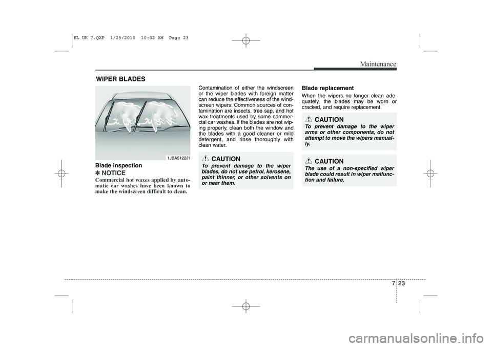 HYUNDAI IX35 2012  Owners Manual 723
Maintenance
WIPER BLADES
Blade inspection
✽✽ NOTICE
Commercial hot waxes applied by auto- 
matic car washes have been known to
make the windscreen difficult to clean.  
Contamination of either