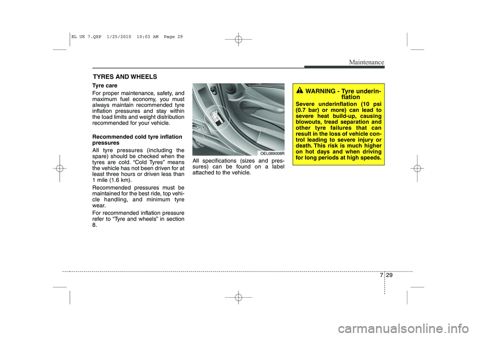 HYUNDAI IX35 2012 Owners Manual 729
Maintenance
TYRES AND WHEELS
Tyre care
For proper maintenance, safety, and
maximum fuel economy, you must
always maintain recommended tyre
inflation pressures and stay within
the load limits HYUNDAI IX35 2012 Owners Manual 729
Maintenance
TYRES AND WHEELS
Tyre care
For proper maintenance, safety, and
maximum fuel economy, you must
always maintain recommended tyre
inflation pressures and stay within
the load limits
