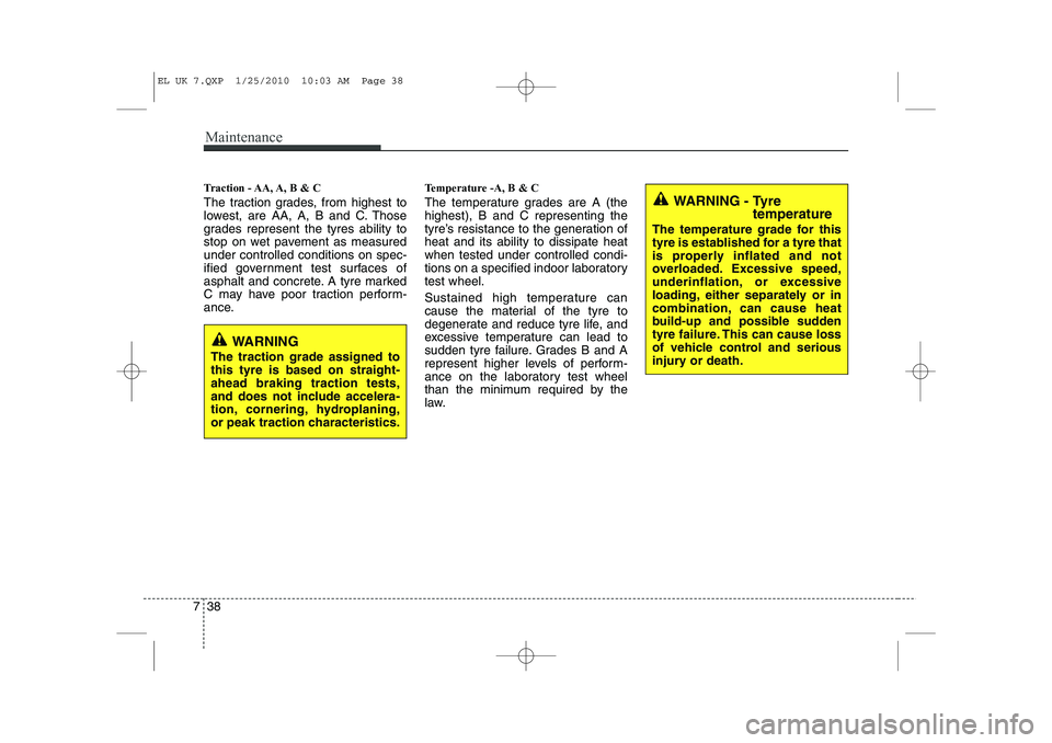 HYUNDAI IX35 2012 Owners Manual Maintenance
38
7
Traction - AA, A, B & C
The traction grades, from highest to
lowest, are AA, A, B and C. Those
grades represent the tyres ability to
stop on wet pavement as measuredunder controlle HYUNDAI IX35 2012 Owners Manual Maintenance
38
7
Traction - AA, A, B & C
The traction grades, from highest to
lowest, are AA, A, B and C. Those
grades represent the tyres ability to
stop on wet pavement as measuredunder controlle