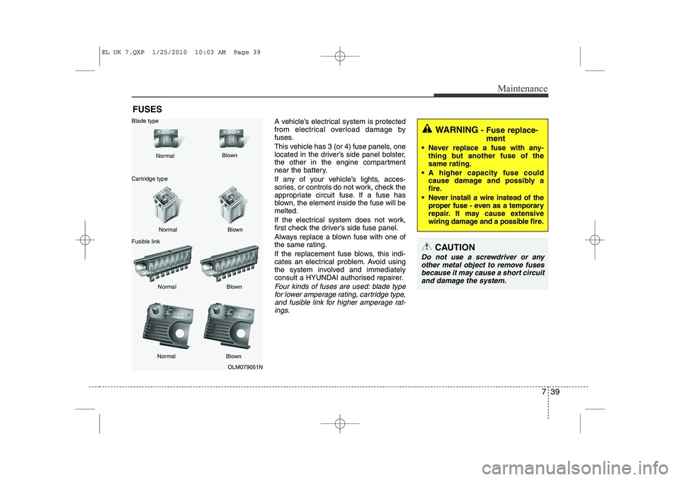 HYUNDAI IX35 2012 Owners Manual 739
Maintenance
FUSESA vehicle’s electrical system is protected
from electrical overload damage by
fuses.
This vehicle has 3 (or 4) fuse panels, one
located in the driver’s side panel bolster,
HYUNDAI IX35 2012 Owners Manual 739
Maintenance
FUSESA vehicle’s electrical system is protected
from electrical overload damage by
fuses.
This vehicle has 3 (or 4) fuse panels, one
located in the driver’s side panel bolster,