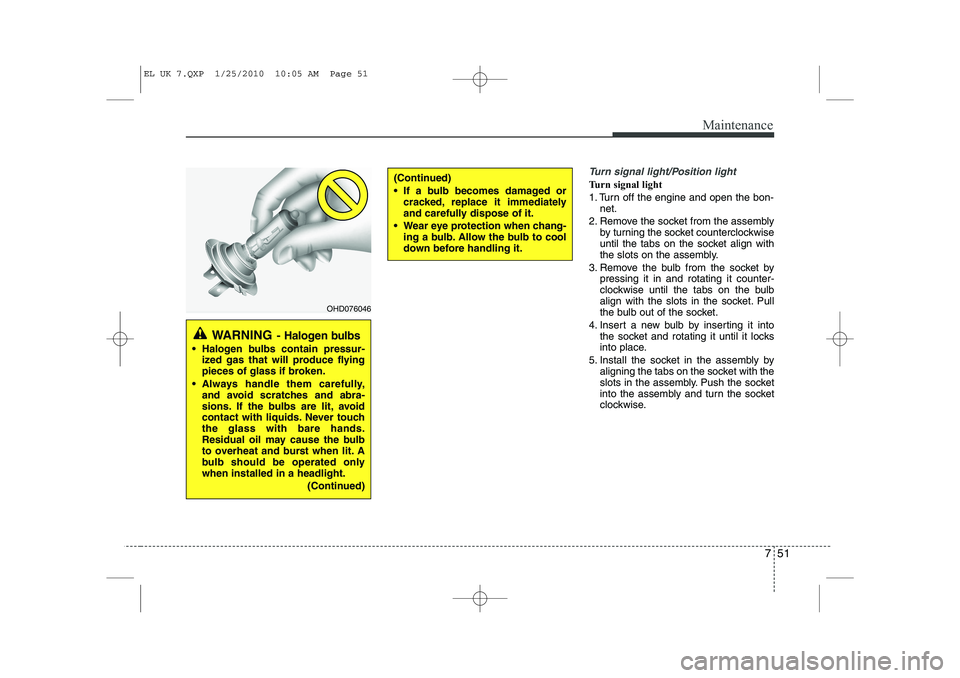 HYUNDAI IX35 2012 Owners Manual 751
Maintenance
Turn signal light/Position light
Turn signal light
1. Turn off the engine and open the bon-net.
2. Remove the socket from the assembly by turning the socket counterclockwise
until th HYUNDAI IX35 2012 Owners Manual 751
Maintenance
Turn signal light/Position light
Turn signal light
1. Turn off the engine and open the bon-net.
2. Remove the socket from the assembly by turning the socket counterclockwise
until th