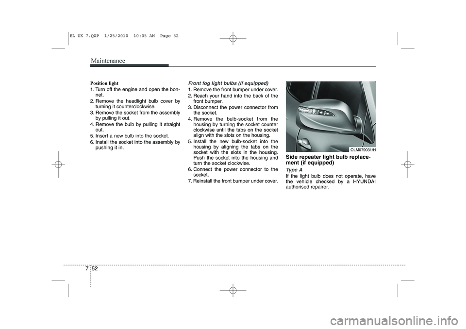 HYUNDAI IX35 2012 Owners Manual Maintenance
52
7
Position light
1. Turn off the engine and open the bon-
net.
2. Remove the headlight bulb cover by turning it counterclockwise.
3. Remove the socket from the assembly by pulling it o HYUNDAI IX35 2012 Owners Manual Maintenance
52
7
Position light
1. Turn off the engine and open the bon-
net.
2. Remove the headlight bulb cover by turning it counterclockwise.
3. Remove the socket from the assembly by pulling it o