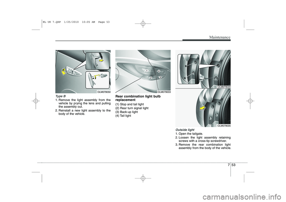 HYUNDAI IX35 2012 Owners Manual 753
Maintenance
Type B
1. Remove the light assembly from thevehicle by prying the lens and pulling
the assembly out.
2. Reinstall a new light assembly to the body of the vehicle. Rear combination lig HYUNDAI IX35 2012 Owners Manual 753
Maintenance
Type B
1. Remove the light assembly from thevehicle by prying the lens and pulling
the assembly out.
2. Reinstall a new light assembly to the body of the vehicle. Rear combination lig
