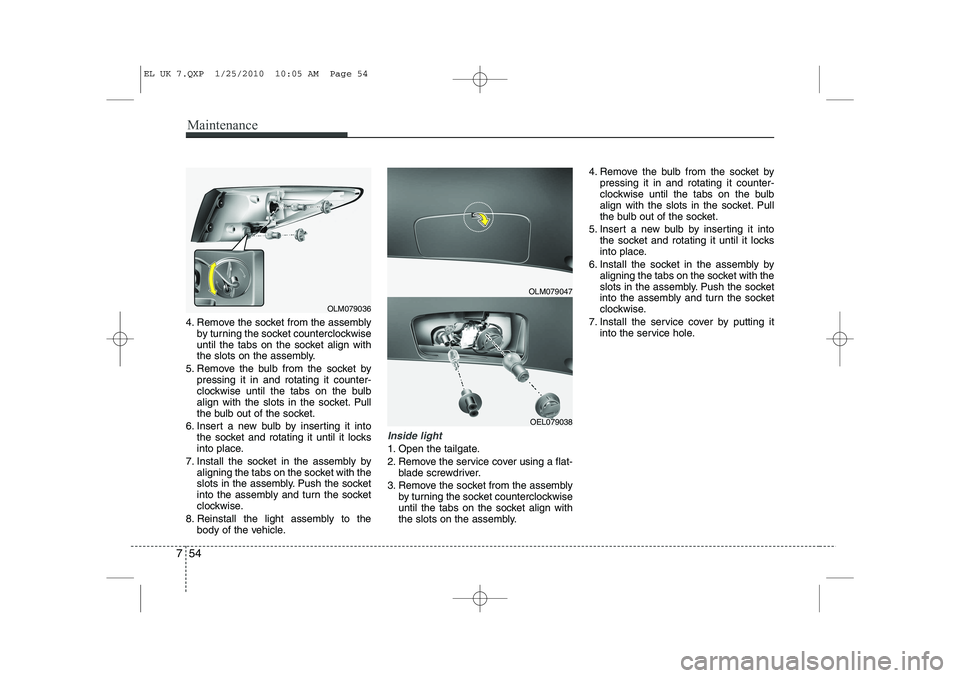 HYUNDAI IX35 2012 Owners Manual Maintenance
54
7
4. Remove the socket from the assembly
by turning the socket counterclockwise
until the tabs on the socket align with
the slots on the assembly.
5. Remove the bulb from the socket by HYUNDAI IX35 2012 Owners Manual Maintenance
54
7
4. Remove the socket from the assembly
by turning the socket counterclockwise
until the tabs on the socket align with
the slots on the assembly.
5. Remove the bulb from the socket by