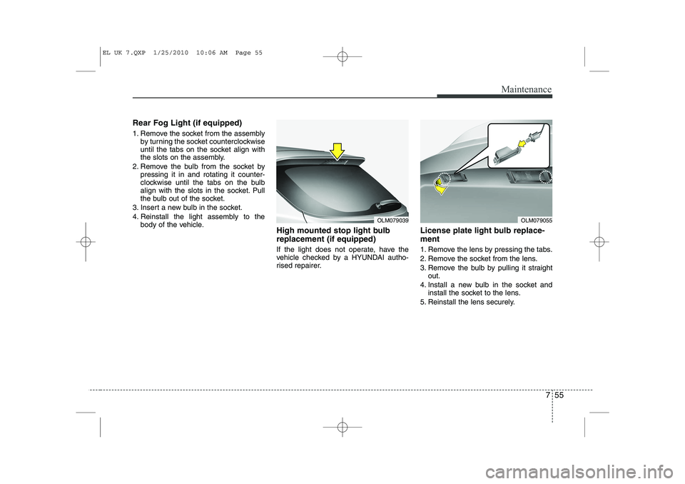 HYUNDAI IX35 2012 Owners Manual 755
Maintenance
Rear Fog Light (if equipped)
1. Remove the socket from the assemblyby turning the socket counterclockwise
until the tabs on the socket align with
the slots on the assembly.
2. Remove HYUNDAI IX35 2012 Owners Manual 755
Maintenance
Rear Fog Light (if equipped)
1. Remove the socket from the assemblyby turning the socket counterclockwise
until the tabs on the socket align with
the slots on the assembly.
2. Remove