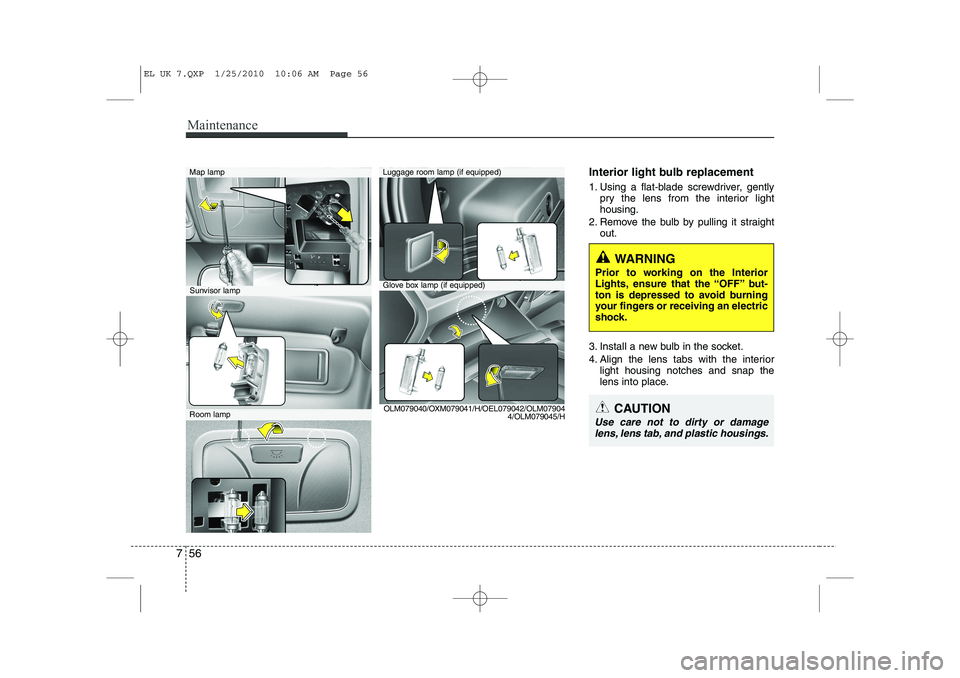 HYUNDAI IX35 2012 Owners Manual Maintenance
56
7
Interior light bulb replacement
1. Using a flat-blade screwdriver, gently
pry the lens from the interior light housing.
2. Remove the bulb by pulling it straight out.
3. Install a ne HYUNDAI IX35 2012 Owners Manual Maintenance
56
7
Interior light bulb replacement
1. Using a flat-blade screwdriver, gently
pry the lens from the interior light housing.
2. Remove the bulb by pulling it straight out.
3. Install a ne
