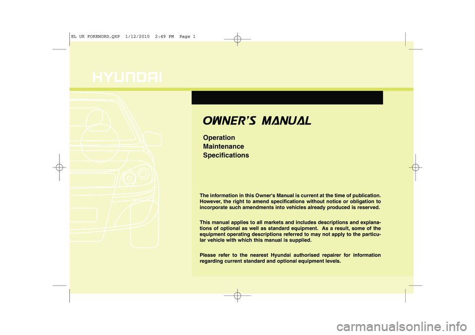 HYUNDAI IX35 2012  Owners Manual OOWW NNEERR ''SS   
MM AANN UUAA LL
Operation MaintenanceSpecifications
The information in this Owners Manual is current at the time of publication. 
However, the right to amend specification