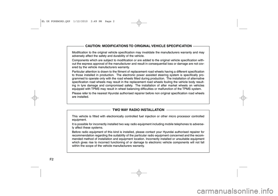 HYUNDAI IX35 2012  Owners Manual F2Modification to the original vehicle specification may invalidate the manufacturers warranty and may 
adversely affect the safety and durability of the vehicle. 
Components which are subject to modi